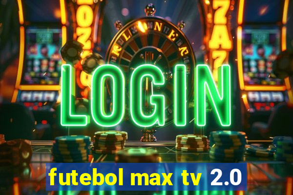 futebol max tv 2.0